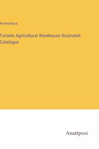 Toronto Agricultural Warehouse Illustrated Catalogue