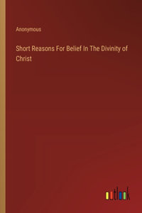 Short Reasons For Belief In The Divinity of Christ