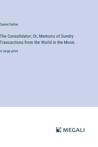 Consolidator; Or, Memoirs of Sundry Transactions from the World in the Moon
