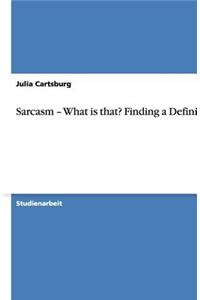 Sarcasm - What is that? Finding a Definition