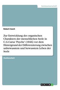 Zur Entwicklung des organischen Charakters der menschlichen Seele in C.G.Carus 'Psyche' (1846) vor dem Hintergrund der Differenzierung zwischen unbewusstem und bewusstem Leben der Seele
