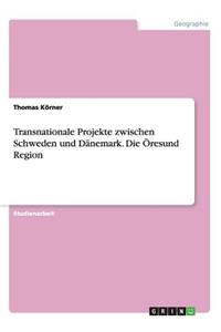 Transnationale Projekte zwischen Schweden und Dänemark. Die Öresund Region