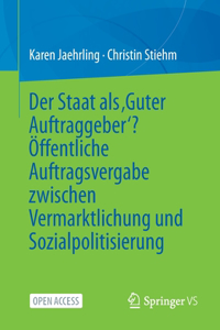 Der Staat ALS 'Guter Auftraggeber'? Öffentliche Auftragsvergabe Zwischen Vermarktlichung Und Sozialpolitisierung