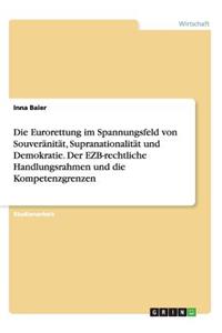 Eurorettung im Spannungsfeld von Souveränität, Supranationalität und Demokratie. Der EZB-rechtliche Handlungsrahmen und die Kompetenzgrenzen