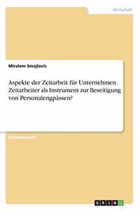 Aspekte der Zeitarbeit für Unternehmen. Zeitarbeiter als Instrument zur Beseitigung von Personalengpässen?