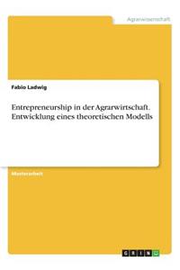 Entrepreneurship in der Agrarwirtschaft. Entwicklung eines theoretischen Modells