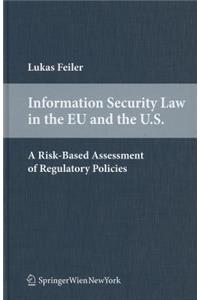 Information Security Law in the EU and the U.S.: A Risk-Based Assessment of Regulatory Policies