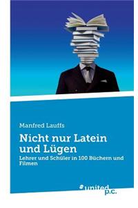 Nicht nur Latein und Lügen: Lehrer und Schüler in 100 Büchern und Filmen