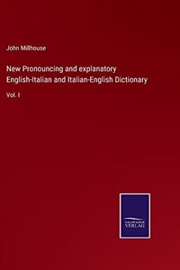 New Pronouncing and explanatory English-Italian and Italian-English Dictionary