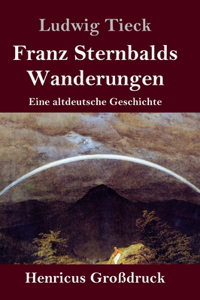 Franz Sternbalds Wanderungen (Großdruck): Eine altdeutsche Geschichte