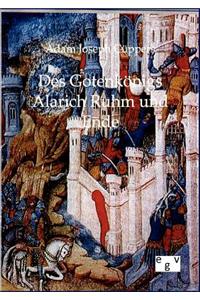 Des Gotenkönigs Alarich Ruhm und Ende