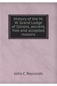 History of the M. W. Grand Lodge of Illinois, Ancient, Free and Accepted Masons