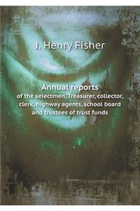 Annual reports of the selectmen, Treasurer, collector, clerk, highway agents, school board and trustees of trust funds