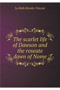 The Scarlet Life of Dawson and the Roseate Dawn of Nome