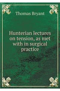 Hunterian Lectures on Tension, as Met with in Surgical Practice