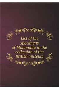 List of the Specimens of Mammalia in the Collection of the British Museum