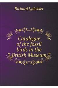 Catalogue of the Fossil Birds in the British Museum