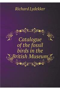 Catalogue of the fossil birds in the British Museum