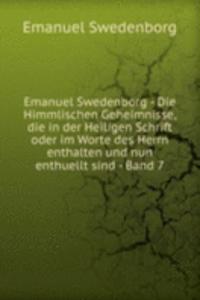 Emanuel Swedenborg - Die Himmlischen Geheimnisse, die in der Heiligen Schrift oder im Worte des Herrn enthalten und nun enthuellt sind - Band 7