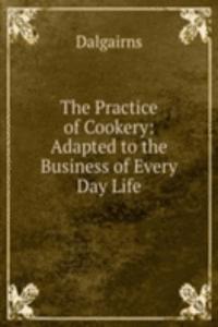 Practice of Cookery: Adapted to the Business of Every Day Life