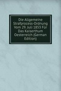 Die Allgemeine Strafprocess-Ordnung Vom 29. Juli 1853 Fur Das Kaiserthum Oesterreich (German Edition)