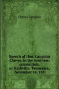 Speech of Hon. Langdon Cheves, in the Southern convention, at Nashville, Tennessee, November 14, 185