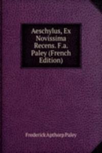 Aeschylus, Ex Novissima Recens. F.a. Paley (French Edition)