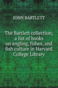 Bartlett collection; a list of books on angling, fishes, and fish culture in Harvard College Library