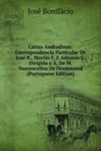 Cartas Andradinas: Correspondencia Particular De Jose B., Martin F. E Antonio C. Dirigida a A. De M. Vasconcellos De Drummond (Portuguese Edition)