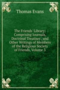 Friends' Library: Comprising Journals, Doctrinal Treatises , and Other Writings of Members of the Religious Society of Friends, Volume 3