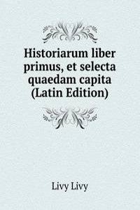 Historiarum liber primus, et selecta quaedam capita (Latin Edition)
