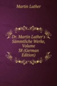 Dr. Martin Luther's Sammtliche Werke, Volume 38 (German Edition)