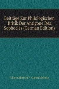 Beitrage Zur Philologischen Kritik Der Antigone Des Sophocles (German Edition)
