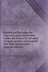 Rapidos perfiles sobre las relaciones entre los Estados Unidos del Norte y El Salvador. (Trabajo escrito a solicitud del New York Commercial) (Spanish Edition)