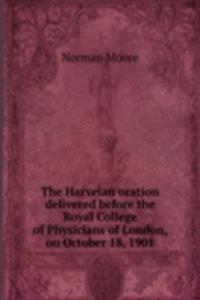Harveian oration delivered before the Royal College of Physicians of London, on October 18, 1901