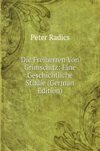 Die Freiherren Von Grimschitz: Eine Geschichtliche Studie (German Edition)