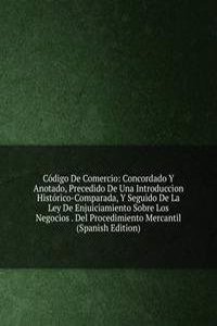 Codigo De Comercio: Concordado Y Anotado, Precedido De Una Introduccion Historico-Comparada, Y Seguido De La Ley De Enjuiciamiento Sobre Los Negocios . Del Procedimiento Mercantil (Spanish Edition)