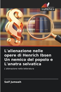 L'alienazione nelle opere di Henrich Ibsen Un nemico del popolo e L'anatra selvatica