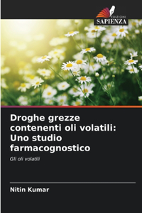 Droghe grezze contenenti oli volatili