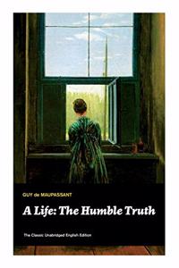 A Life: The Humble Truth (the Classic Unabridged English Edition)