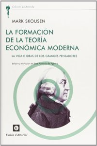 La Formacion de la Teoria Economica Moderna: La vida e ideas de los grandes pensadores