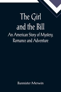Girl and the Bill; An American Story of Mystery, Romance and Adventure
