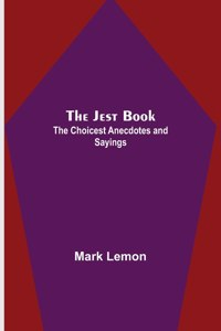 Jest Book; The Choicest Anecdotes and Sayings