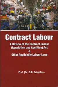 CONTRACT LABOUR (A Review of the Contract Labour - Regulation and Abolition) Act & othe Applicable Labour Laws