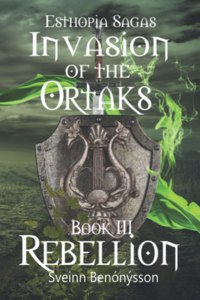 Esthopia Sagas: Invasion of the Ortaks: Book 3 Rebellinon