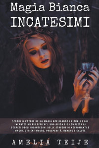 Magia Bianca e Incantesimi - Scopri il potere della magia applicando i rituali e gli incantesimi più efficaci. Una guida più completa ai segreti degli incantesimi delle streghe di negromanti e maghi