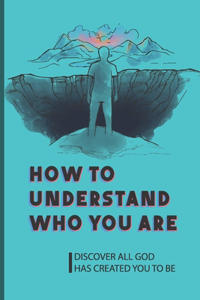 How To Understand Who You Are