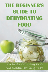 The Beginner's Guide To Dehydrating Food