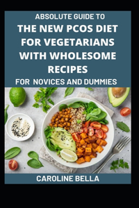 Absolute Guide To The New PCOS Diet For Vegetarians With Wholesome Recipes For Novices And Dummies