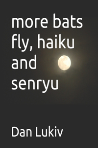 more bats fly, haiku and senryu